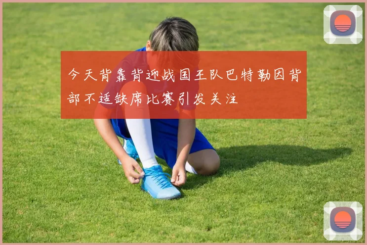 今天背靠背迎战国王队巴特勒因背部不适缺席比赛引发关注